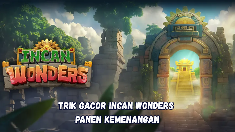 Trik Gacor Incan Wonders Panen Kemenangan
