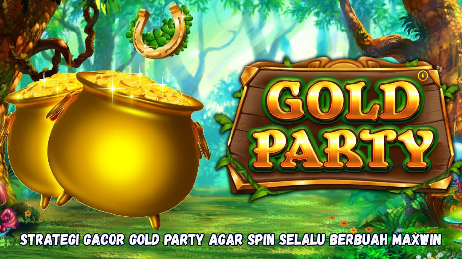 Strategi Gacor Gold Party Agar Spin Selalu Berbuah Maxwin