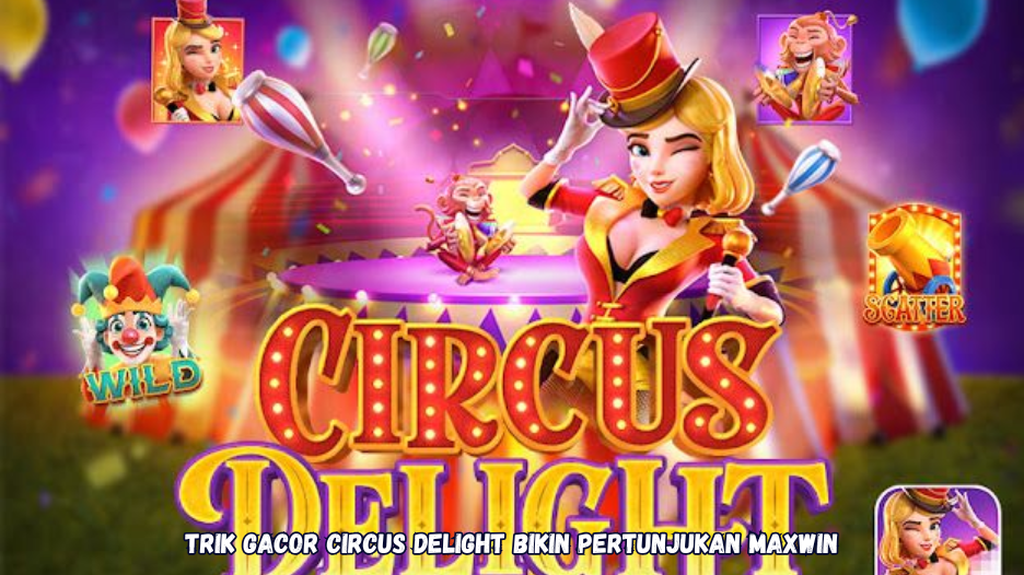 Trik Gacor Circus Delight Bikin Pertunjukan Maxwin